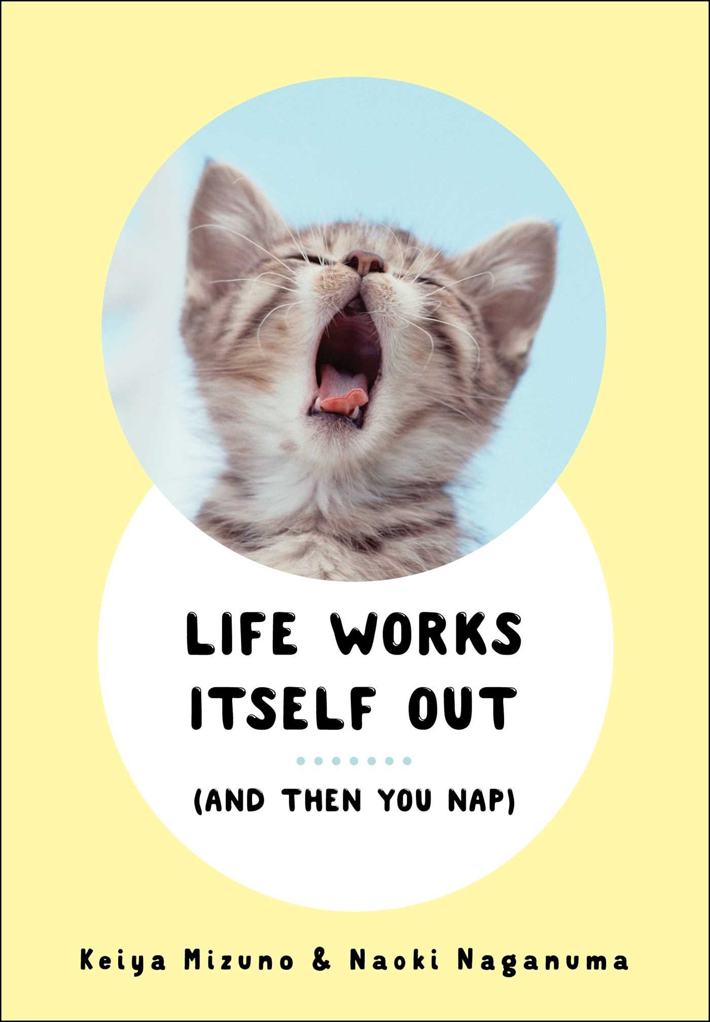 Life Works Itself Out: (And Then You Nap) Mizuno, Keiya and Naganuma, Naoki