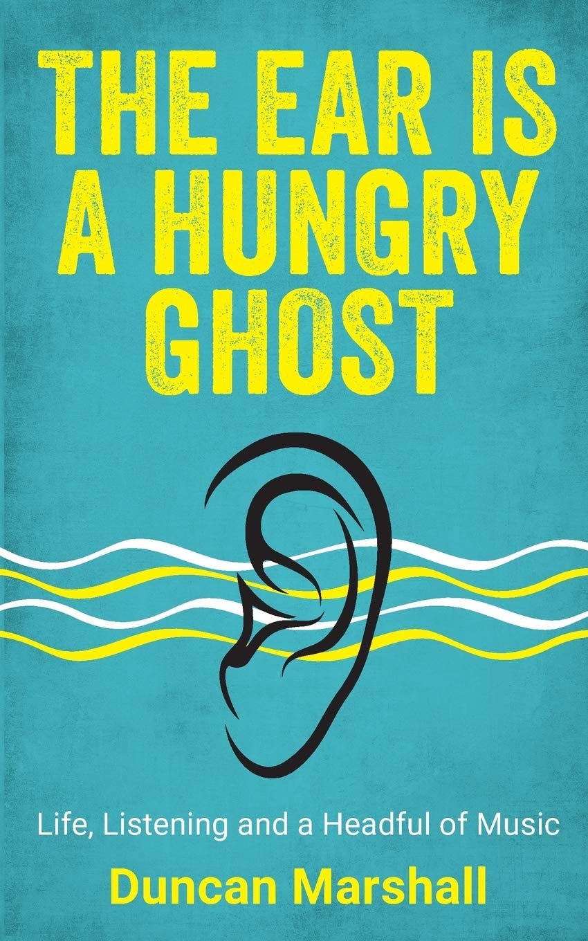 The Ear Is A Hungry Ghost: Life, Listening and a Headful of music