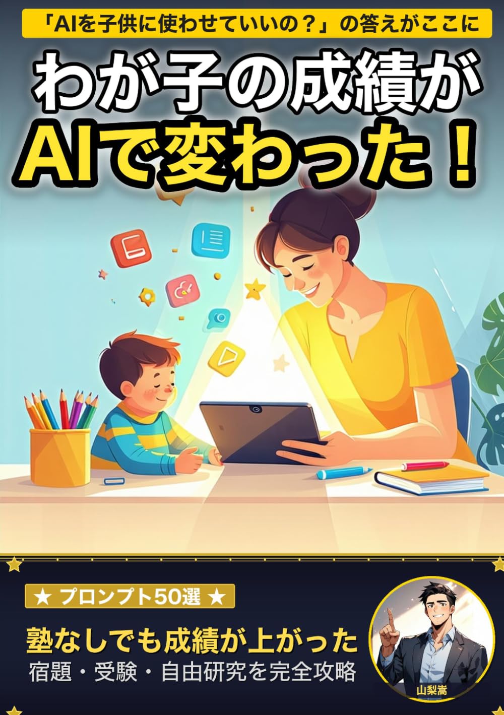 わが子の成績がAIで変わった！ ChatGPT×家庭教育の超実践ガイド: 宿題・自由研究・読書感想文・受験──塾なしでも伸びる！親子で使えるプロンプト50選