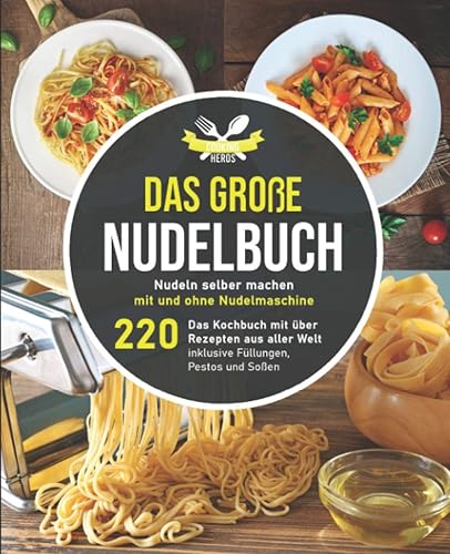 Das große Nudelbuch: Nudeln selber machen mit und ohne Nudelmaschine – Das Kochbuch mit über 220 Rezepten aus aller Welt inklusive Füllungen, Pestos und Soßen