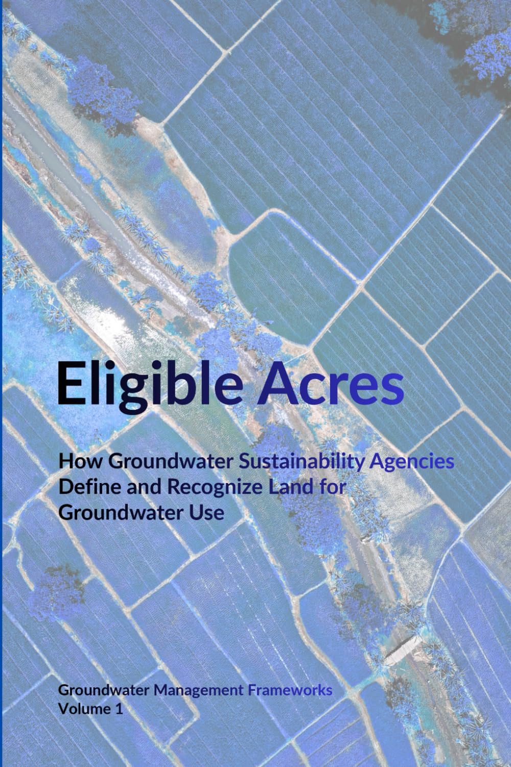 Eligible Acres: How Groundwater Sustainability Agencies Define and Recognize Land for Groundwater Use (Groundwater Management Frameworks)