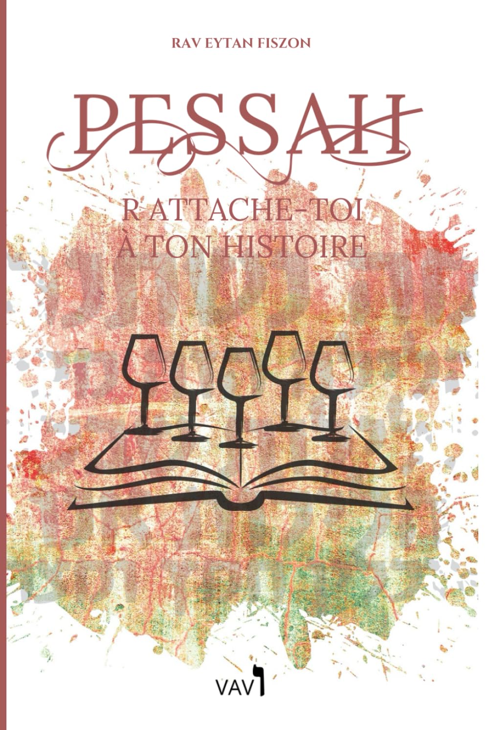 Pessah — Rattache-toi à ton histoire: Une relecture complète de la Haggada à la lumière du Talmud, du Rav Kook et de la souveraineté d'Israël (Fêtes juives)