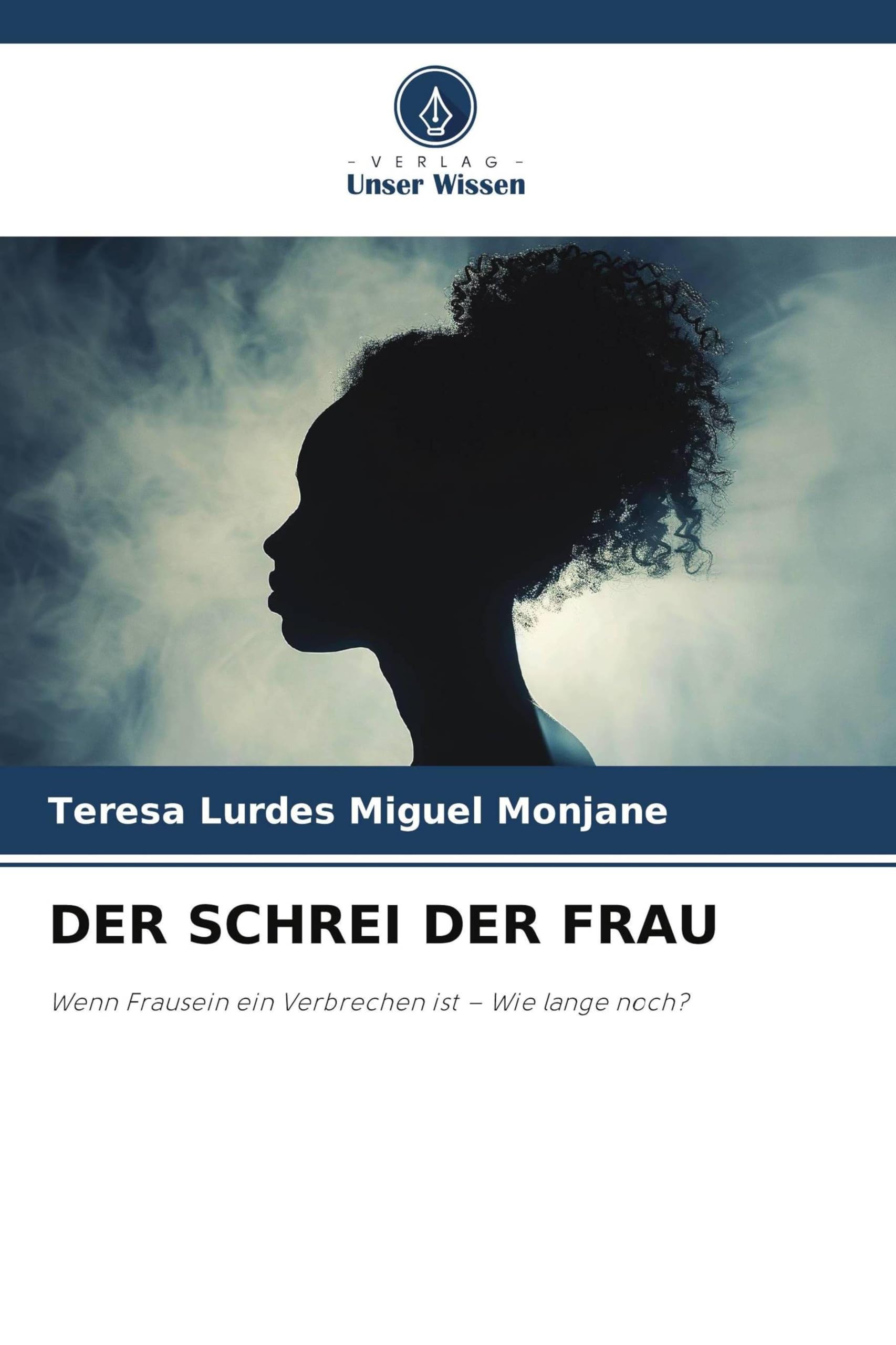 Der Schrei Der Frau: Wenn Frausein ein Verbrechen ist - Wie lange noch?