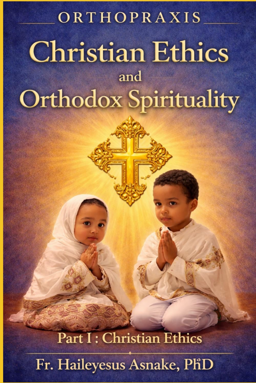 Orthopraxis: Christian Ethics and Orthodox Spirituality (Part I) (EOTC Patristic Bible Commentaries)