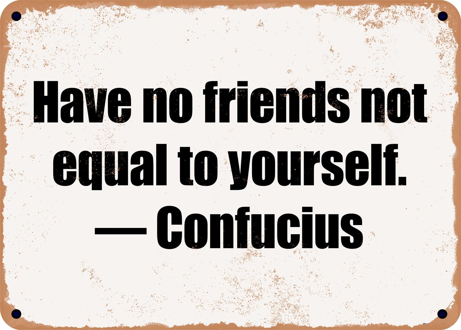 Miaomansenstore Metal Sign - Have No Friends Not Equal To Yourself — Confucius Home Decor