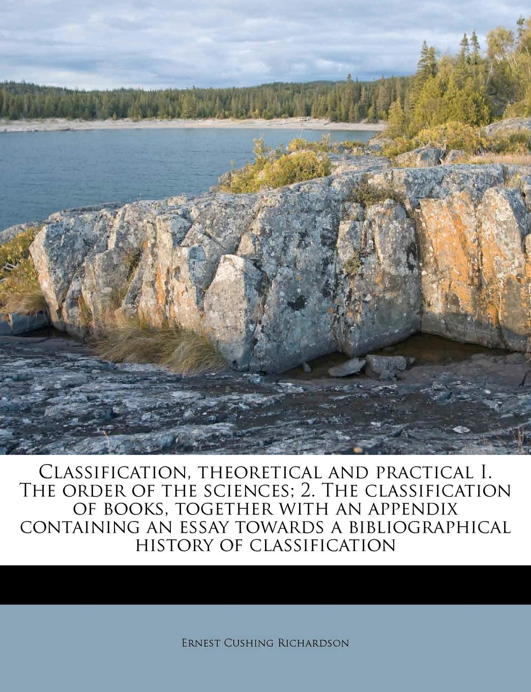 Classification, theoretical and practical I. The order of the sciences; 2. The classification of books, together with an appendix containing an essay