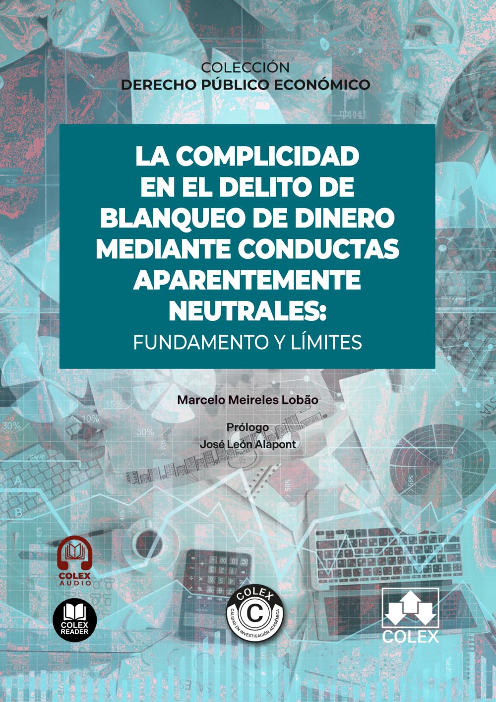 La complicidad en el delito de blanqueo de dinero mediante conductas aparentemente neutrales: fundamento y límites: COLECCIÓN «DERECHO PÚBLICO ECONÓMICO» (monografico)
