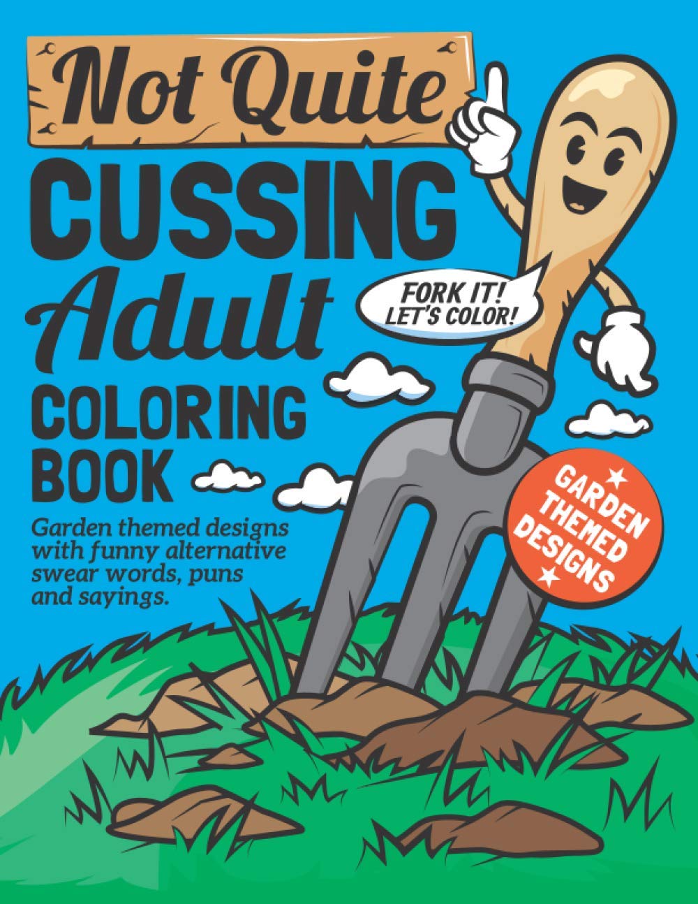 Not Quite Cussing Adult Coloring Book: Funny garden themed designs, alternative swear words, puns and sayings