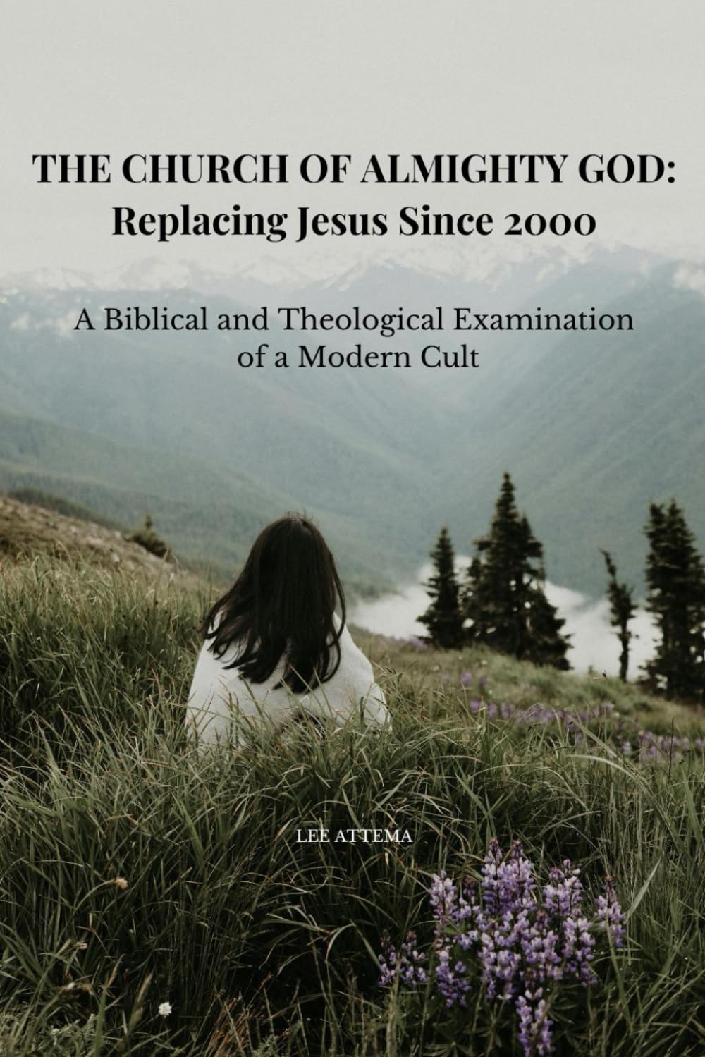 The Church of Almighty God: Replacing Jesus Since 2000: A Biblical and Theological Examination of a Modern Cult