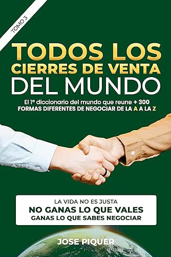 TODOS LOS CIERRES DE VENTAS DEL MUNDO 33 La Vida no es justa, no GANAS lo que vales, ganas lo que sabes negociar (DICCIONARIO DE CIERRES DE VENTAS n