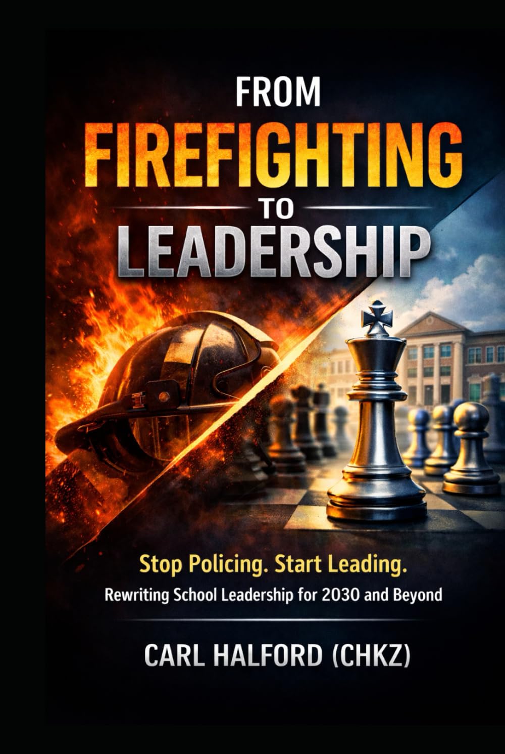 From Firefighting to Leadership: Stop Policing. Start Leading. Rewriting School Leadership for 2030 and Beyond