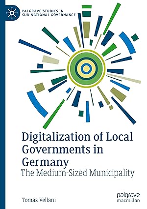 Digitalization of Local Governments in Germany: The Medium-Sized Municipality (Palgrave Studies in Sub-National Governance)