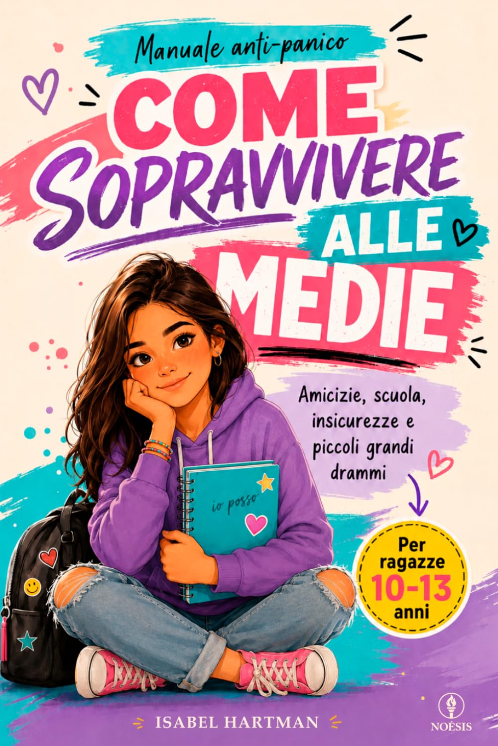 COME SOPRAVVIVERE ALLE MEDIE: Come una Sorella Maggiore al tuo fianco tra Compagne Difficili, Chat, Social, Voti e mille Pensieri in testa. Per Ragazze di 10, 11, 12 e 13 anni