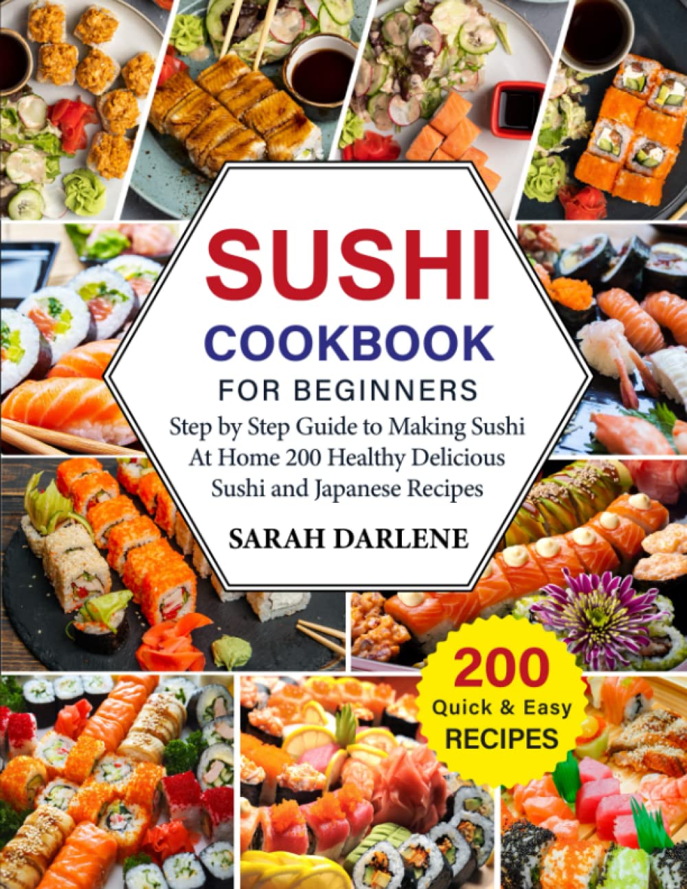 Sushi Cookbook for Beginners: Step By Step Guide To Making Sushi At Home..200 Healthy Delicious Sushi and Japanese Recipes