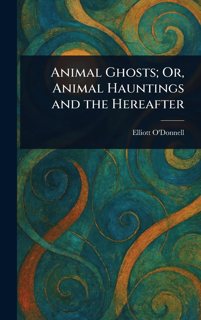 Animal Ghosts; Or, Animal Hauntings and the Hereafter