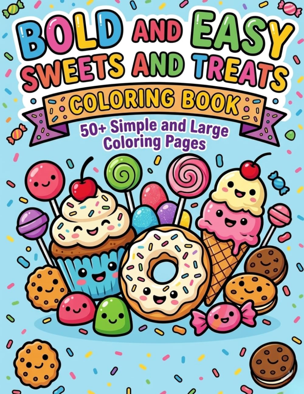 Bold and Easy Sweets and Treats: 50+ Simple and Large Coloring Pages of Cute Cupcakes, Donuts, Ice Cream, and Candy for Kids, Seniors, and Beginners for Relaxation (The Bold & Easy Cozy Collection)