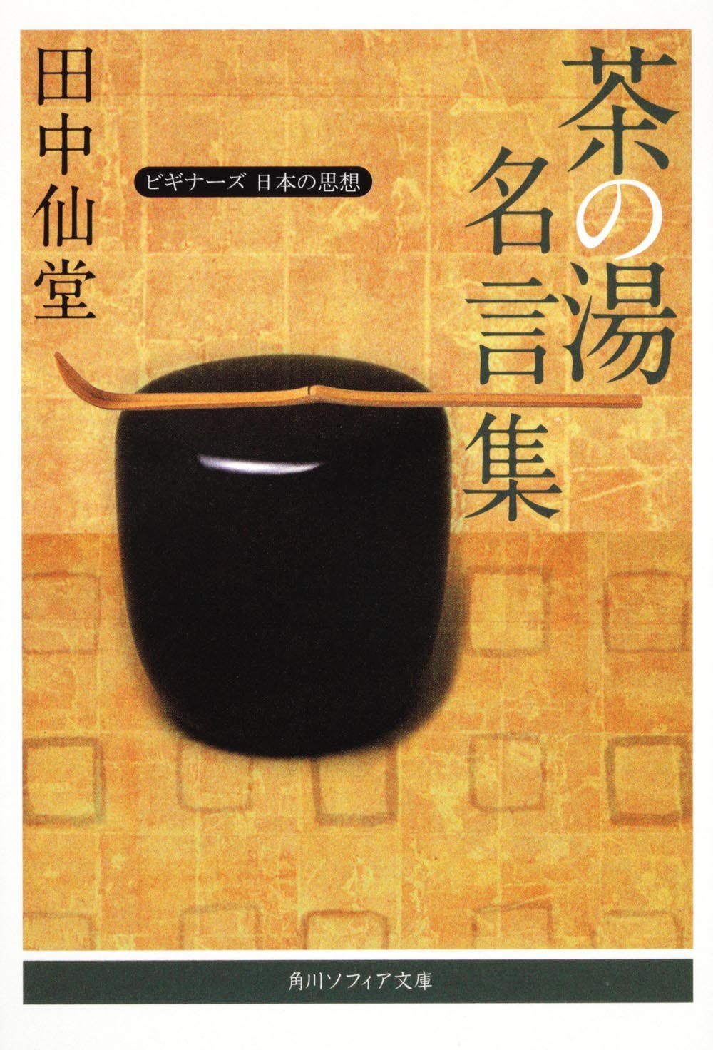 茶の湯名言集 ビギナーズ 日本の思想 角川ソフィア文庫 田中 仙堂 本 通販 Amazon 茶の湯名言集 ビギナーズ 日本の思想 角川ソフィア文庫 田中 仙堂 本 通販 Amazon