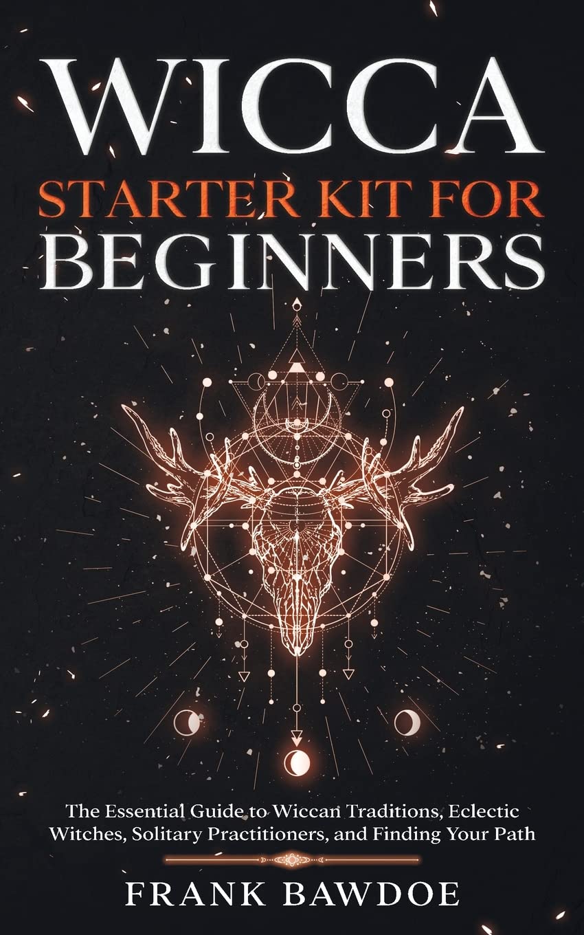 Wicca Starter Kit for Beginners: The Essential Guide to Wiccan Traditions, Eclectic Witches, Solitary Practitioners, and Finding Your Path