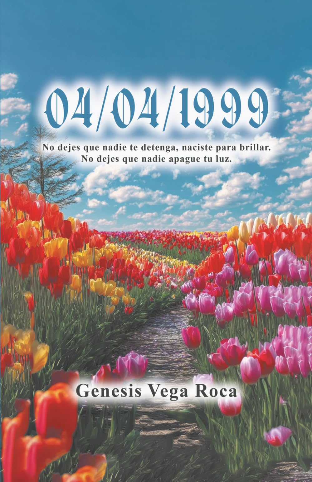 04/04/1999: No dejes que nadie te detenga, naciste para brillar. No dejes que nadie apague tu luz.