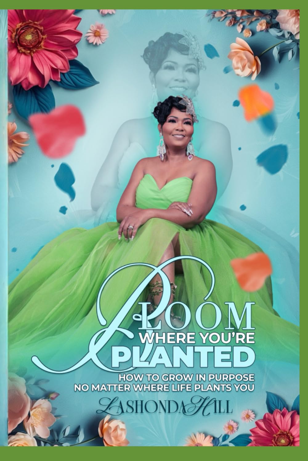 Bloom Where You're Planted: How To Grow In Purpose No Matter Where Life Plants You