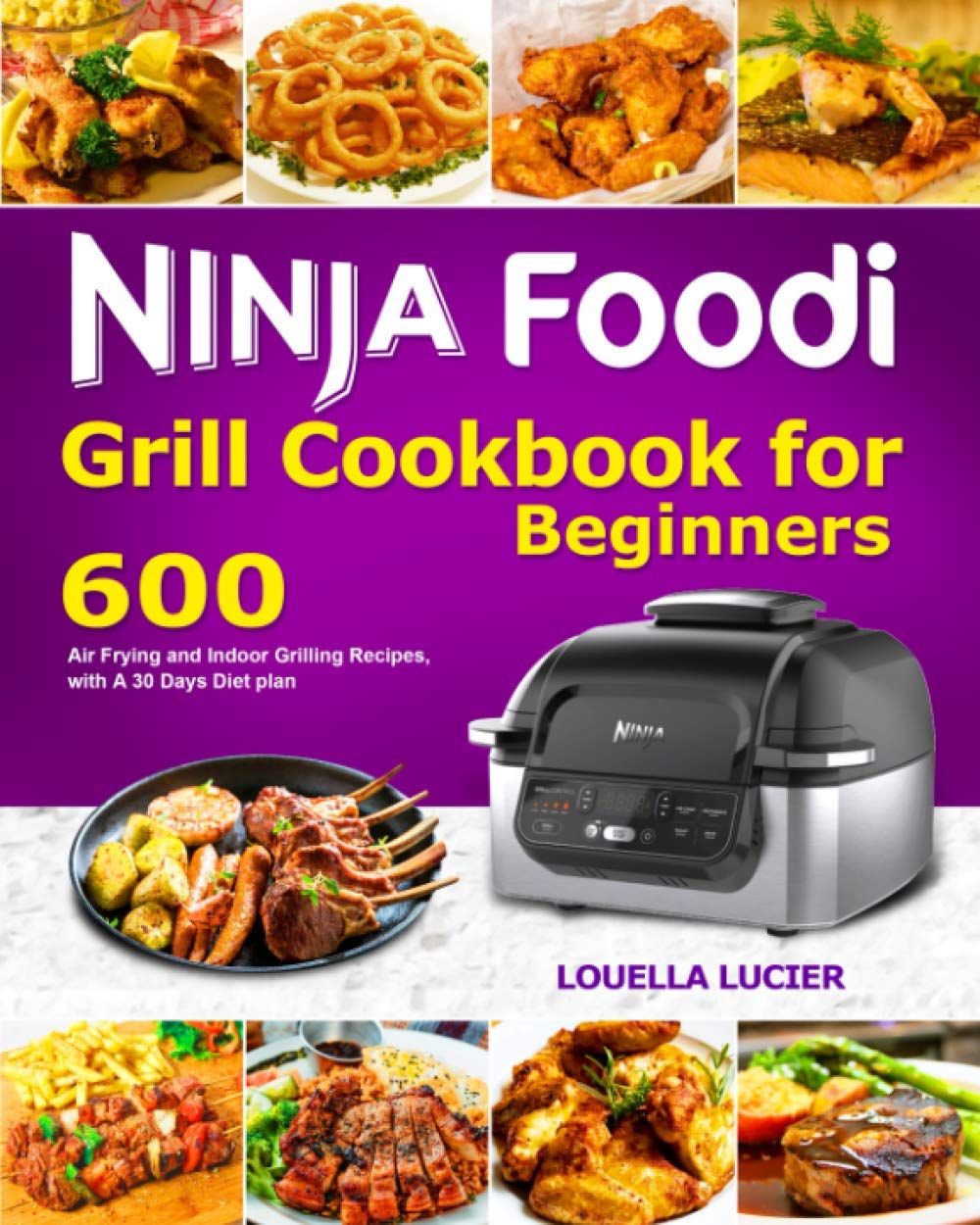 Ninja Foodi Grill Cookbook for Beginners: 600 Air Frying and Indoor Grilling Recipes, with A 30 Days Diet plan