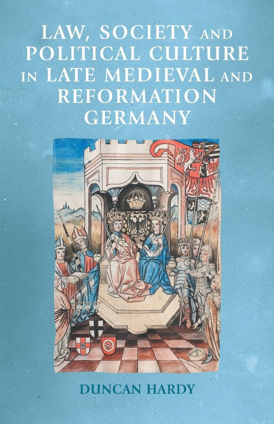 Law, society and political culture in late medieval and Reformation Germany (Manchester Medieval Sources)