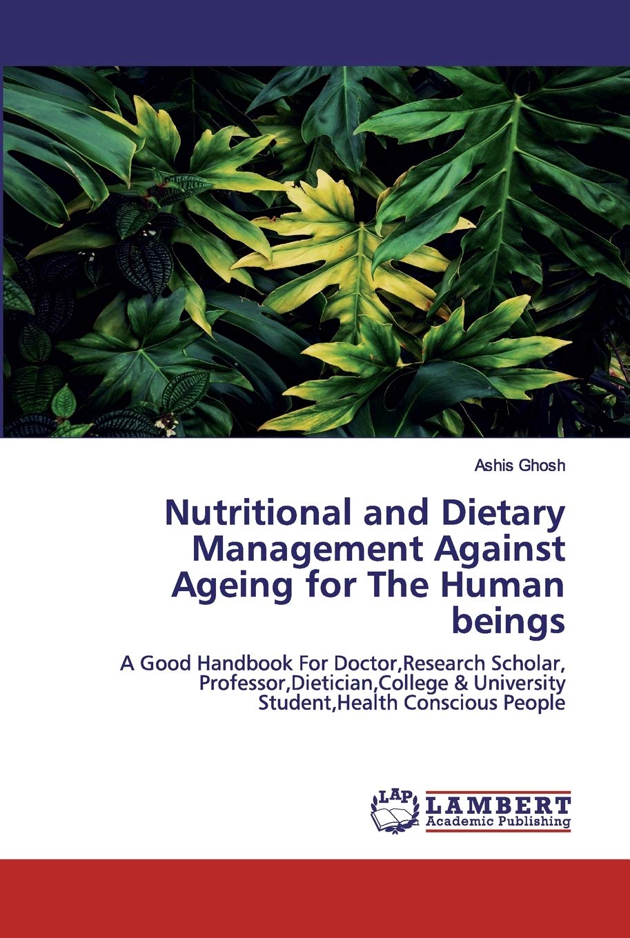 Nutritional and Dietary Management Against Ageing for The Human beings: A Good Handbook For Doctor,Research Scholar, Professor,Dietician,College & University Student,Health Conscious People