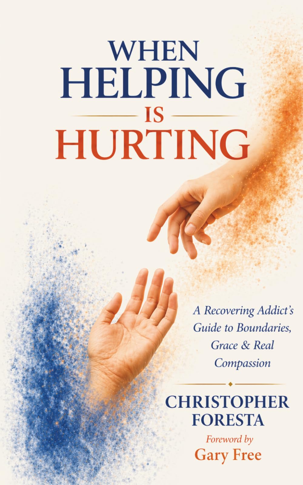 When Helping is Hurting: A Recovering Addict's Guide to Boundaries, Grace and Real Compassion