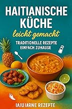 haitianischen Küche: Haitianische Küche entdecken: Einfache Rezepte, die jeden begeistern