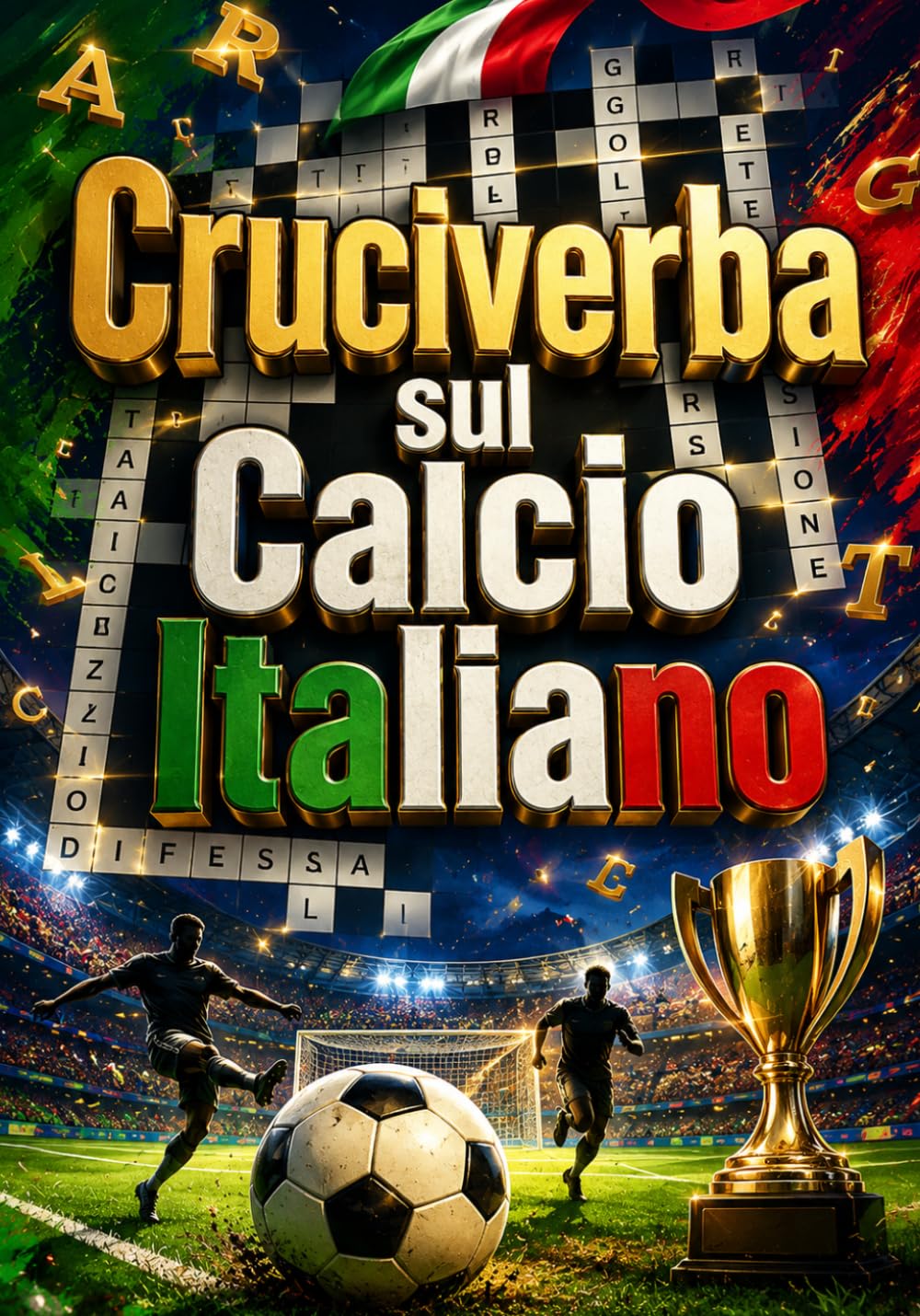 Cruciverba sul Calcio Italiano: Oltre 250 Cruciverba Ispirati al Calcio Italiano con Club Storici, Leggende, Stadi, Tattiche, Giocatori e Curiosità per Appassionati di Tutte le Età