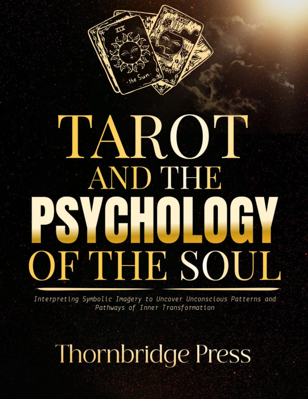 TAROT AND THE PSYCHOLOGY OF THE SOUL: Interpreting Symbolic Imagery to Uncover Unconscious Patterns and Pathways of Inner Transformation