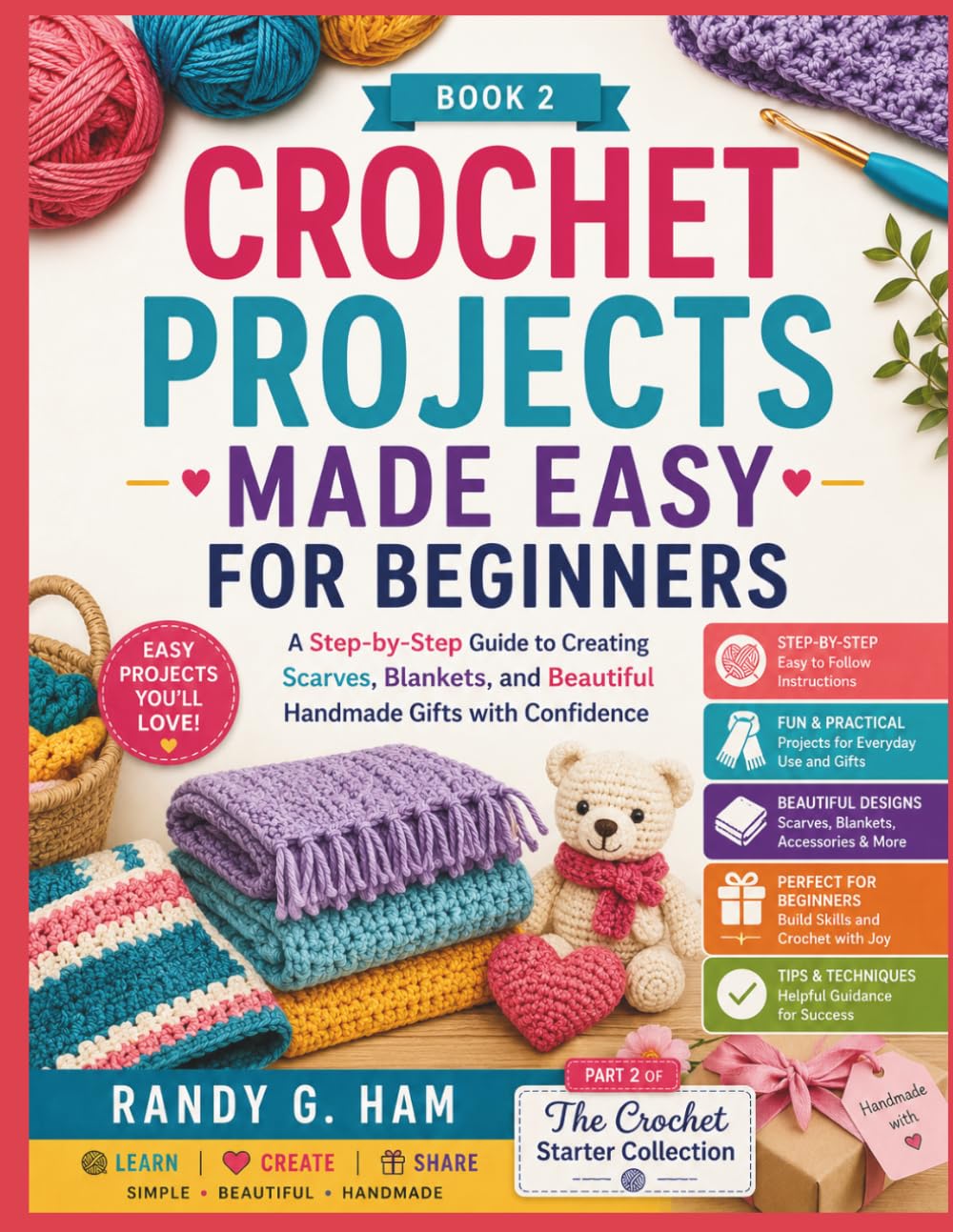 CROCHET PROJECTS MADE EASY FOR BEGINNERS: A Step-by-Step Guide to Creating Scarves, Blankets, and Beautiful Handmade Gifts with Confidence