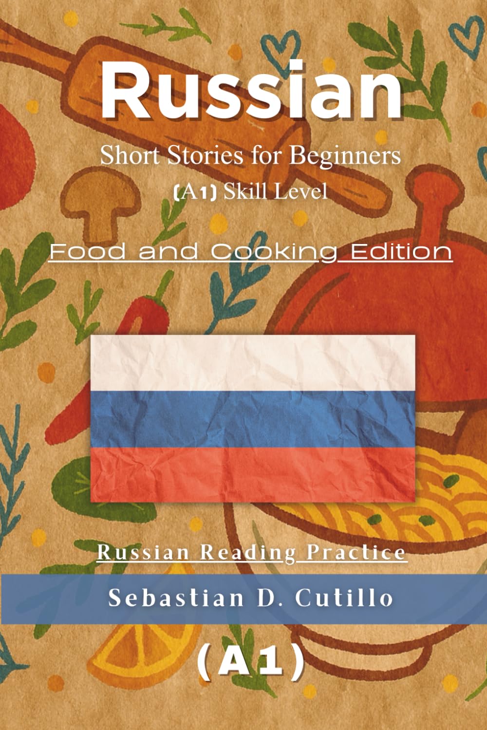 Russian Short Stories for Beginners (A1) Skill Level - Food and Cooking Edition - Russian Reading Practice (Russian Short Stories (CEFR Leveled Language Learning))