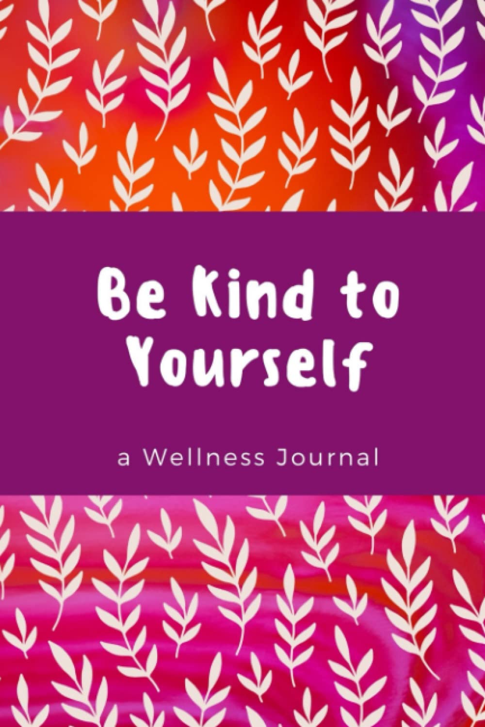 Be Kind to Yourself: A Wellness Journal