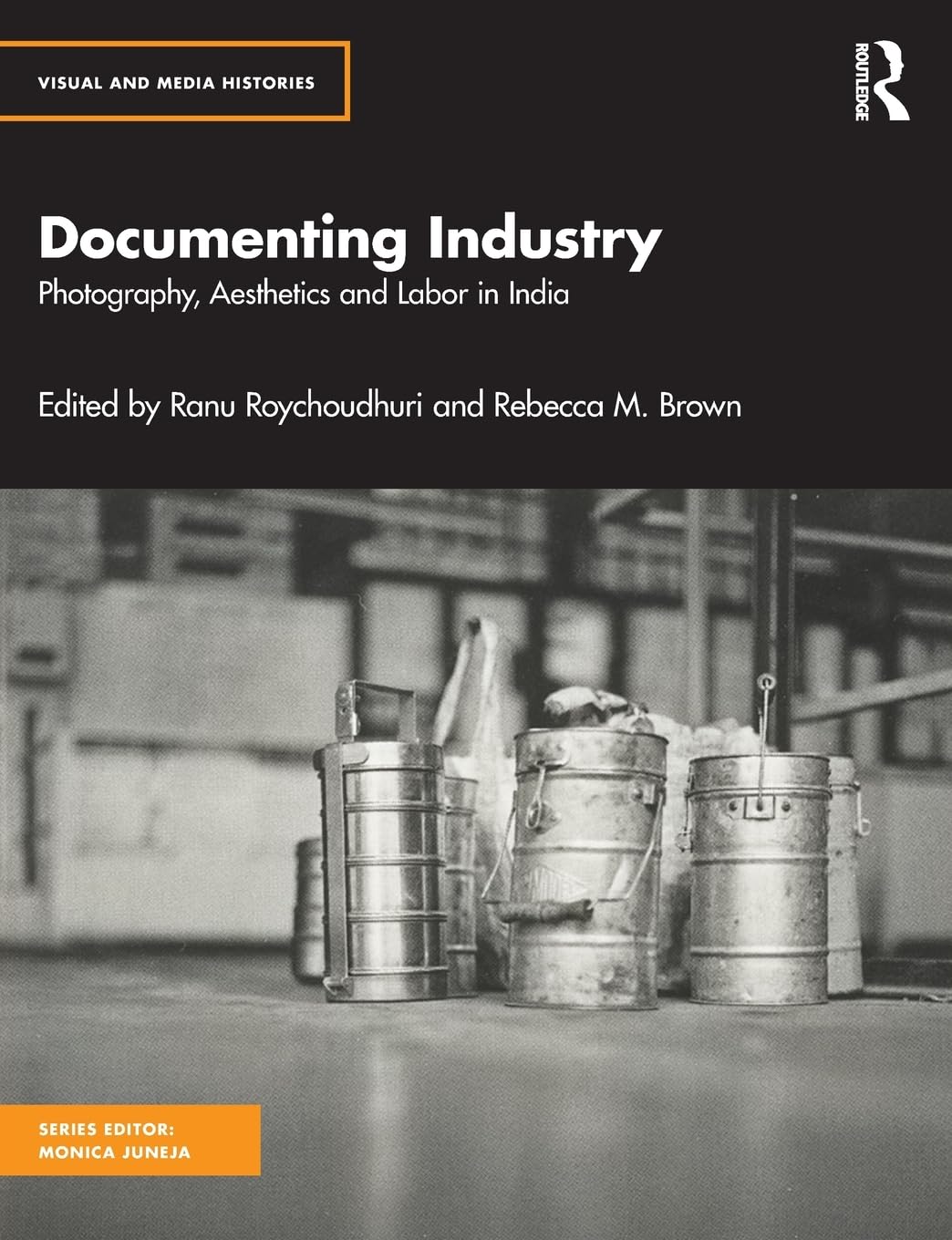 Documenting Industry: Photography, Aesthetics and Labor in India (Visual and Media Histories)