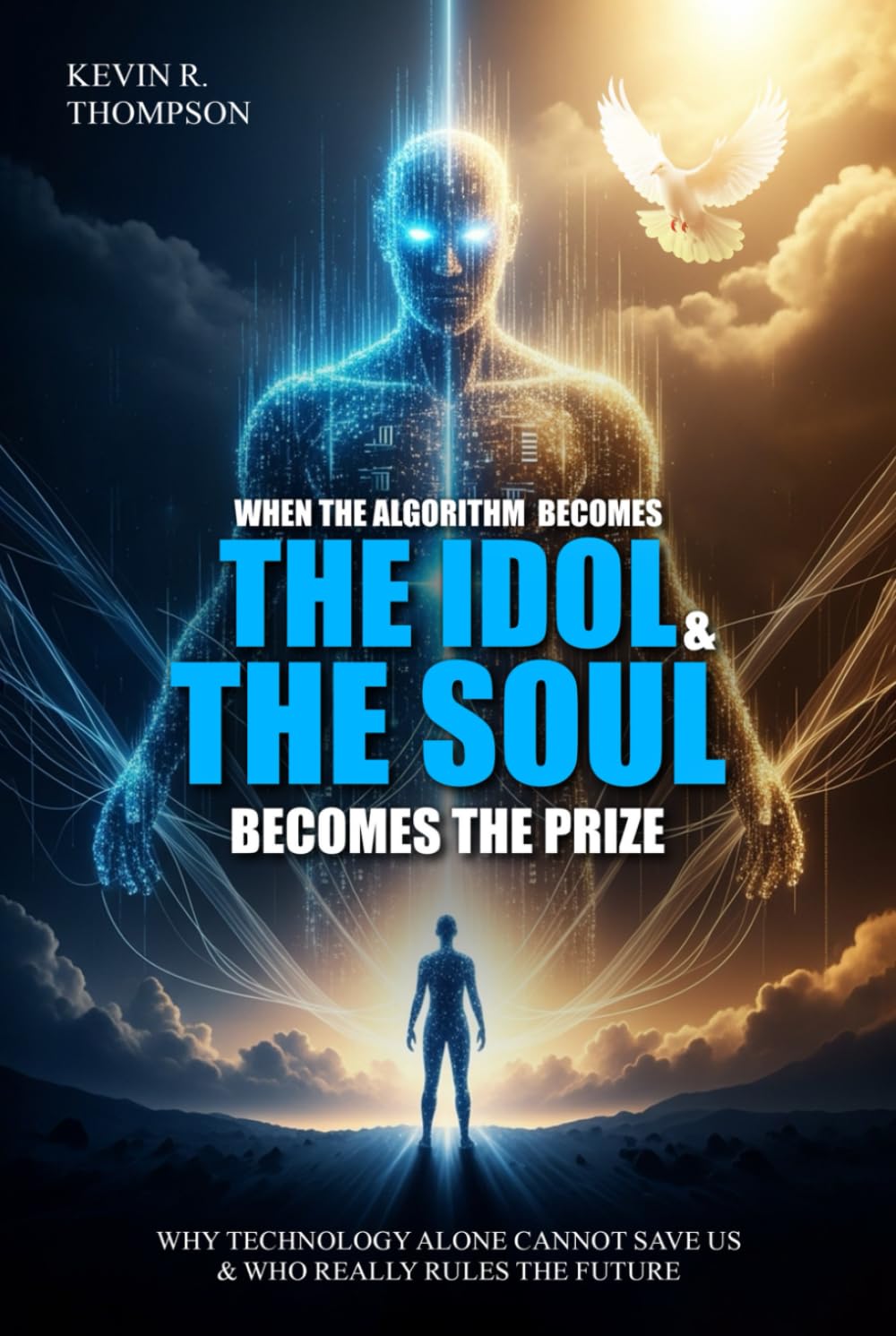 When the Algorithm Becomes the Idol & the Soul Becomes the Prize: Why Technology Alone Cannot Save Us and Who Really Rules the Future?