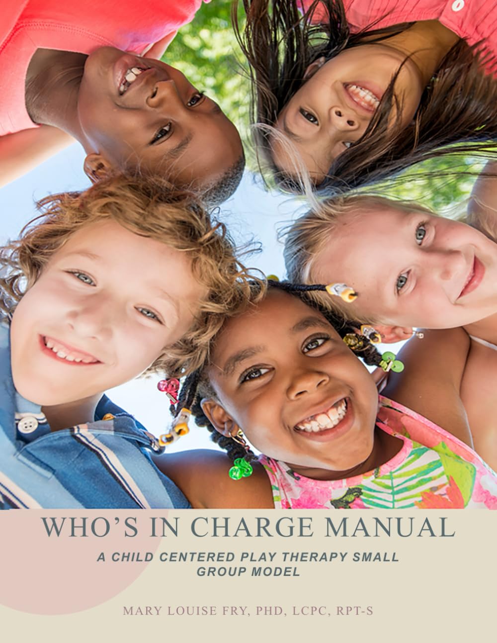 WHO'S IN CHARGE MANUAL: A CHILD CENTERED PLAY THERAPY SMALL GROUP MODEL