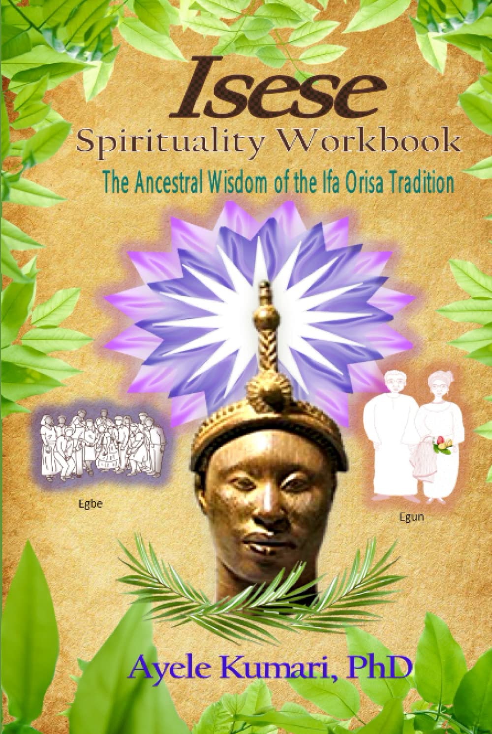 Isese Spirituality Workbook: The Ancestral Wisdom of the Ifa Orisa Tradition