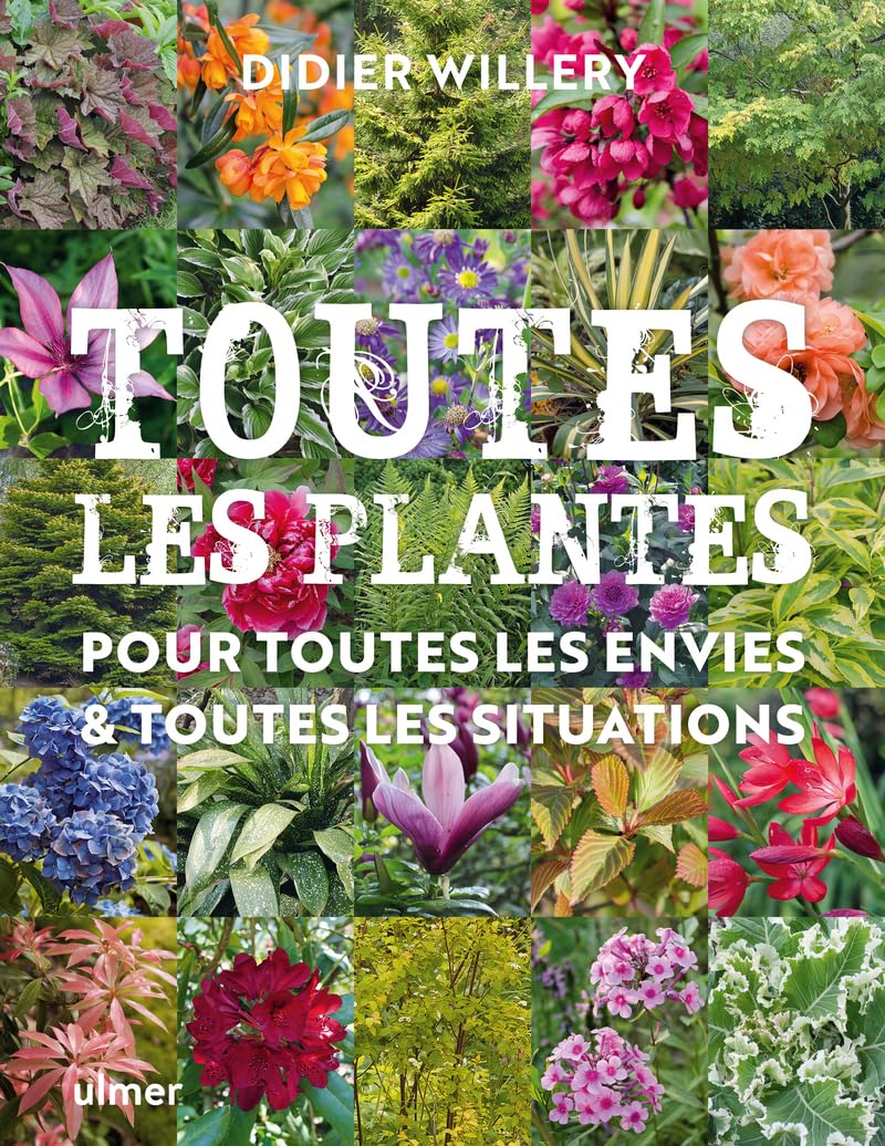 Toutes les plantes, pour toutes les envies & toutes les situations: Toutes les plantes de jardin, pour toutes les envies et toutes les situations
