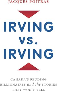 Irving vs. Irving: Canada's Feuding Billionaires And The Stories They Won't Tell
