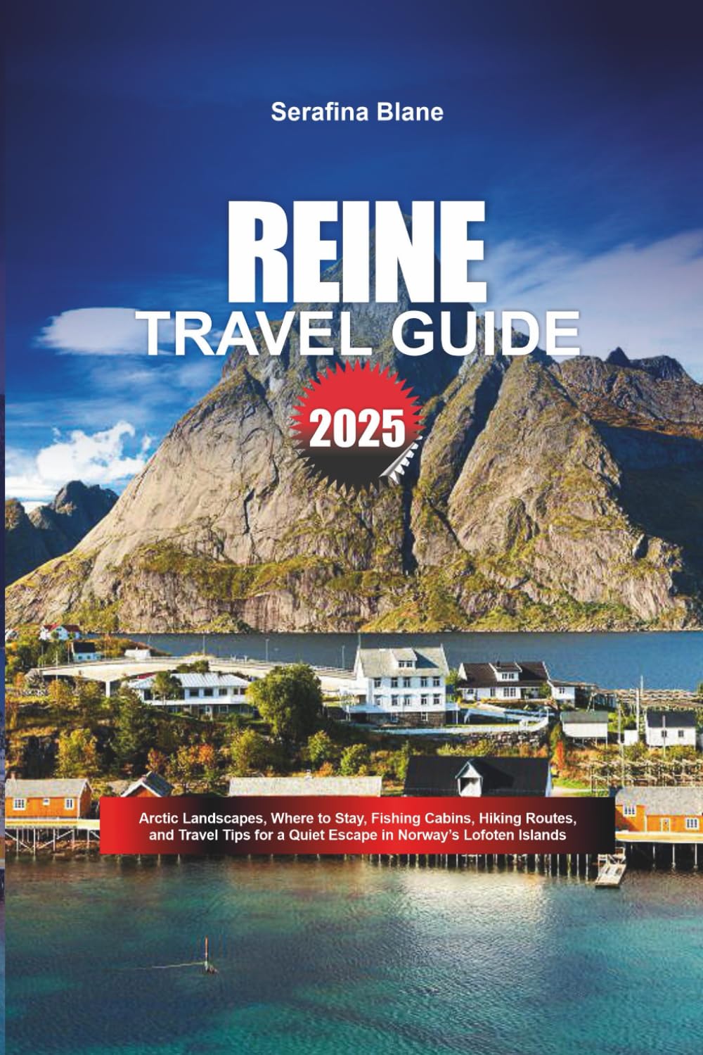 Reine Travel Guide 2025: Explore Lofoten’s Scenic Retreats & Tips