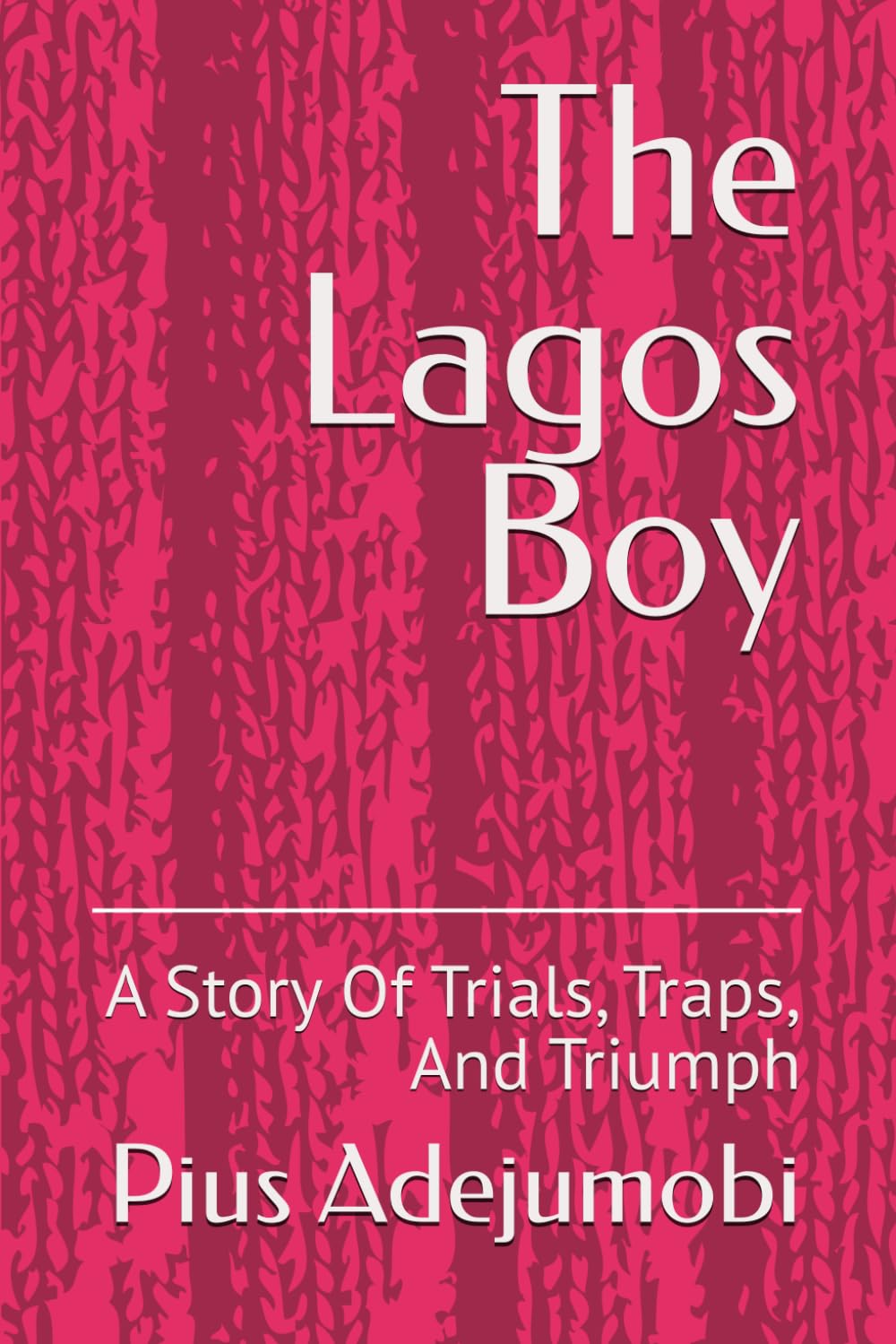 The Lagos Boy: A Story Of Trials, Traps, And Triumph