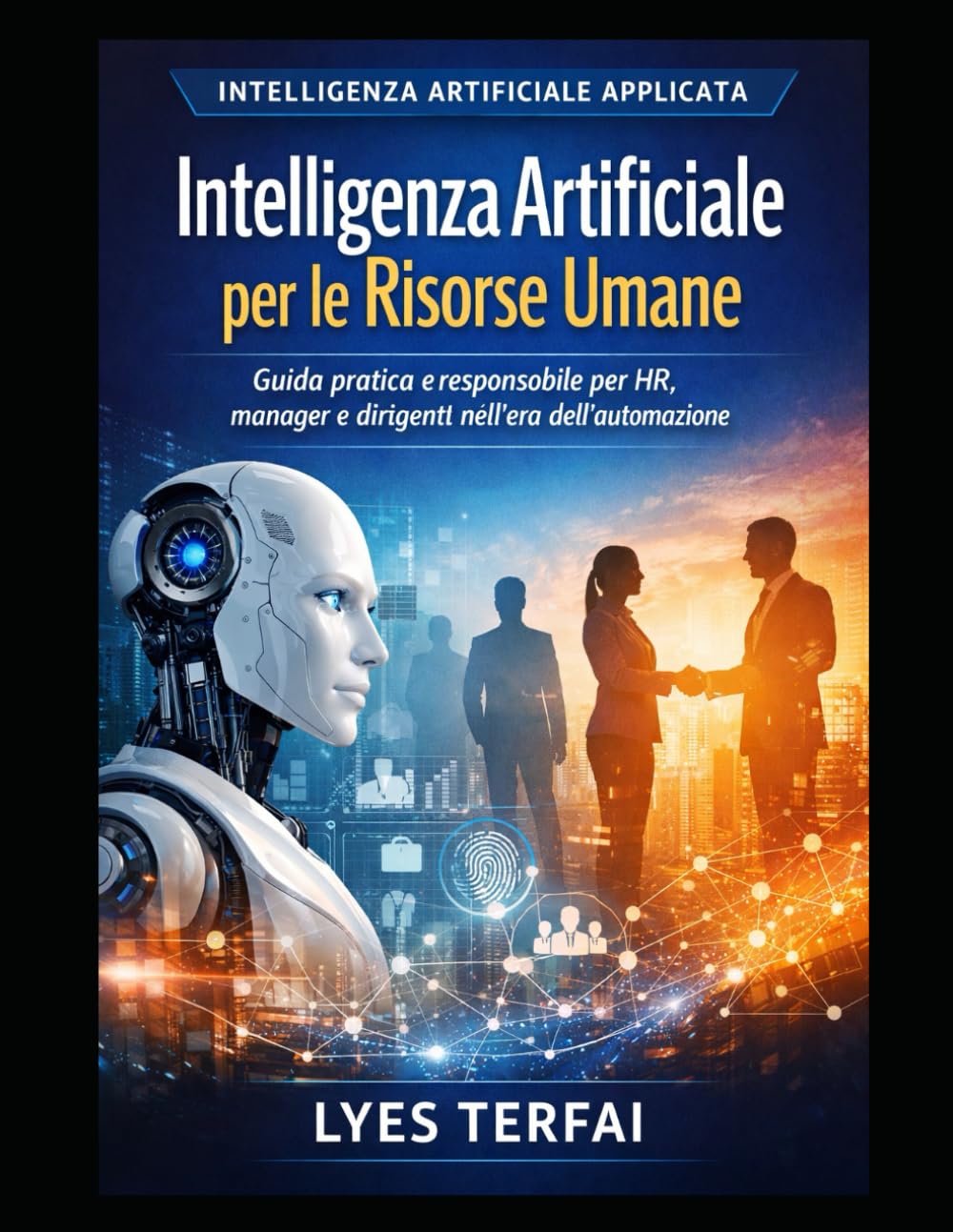 Intelligenza Artificiale per le Risorse Umane: Guida pratica e responsabile per HR, manager e dirigenti tra decisioni, processi e persone (Metodo Terfai – IA applicata, responsabile e manageriale)