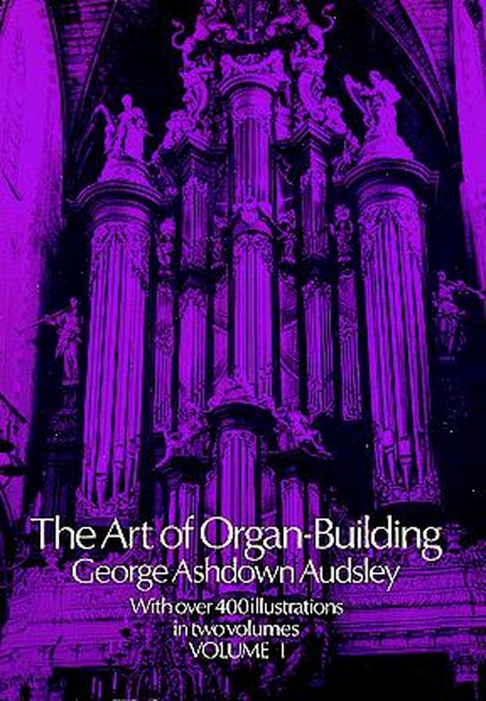 The Art of Organ Building: A Comprehensive Historical, Theoretical, and Practical Teatise on the Tonal Appointment and Mechanical Construction of Concert-Room, Church, and Chamber Organs, Vol. 1 Paperback – November 24, 2011