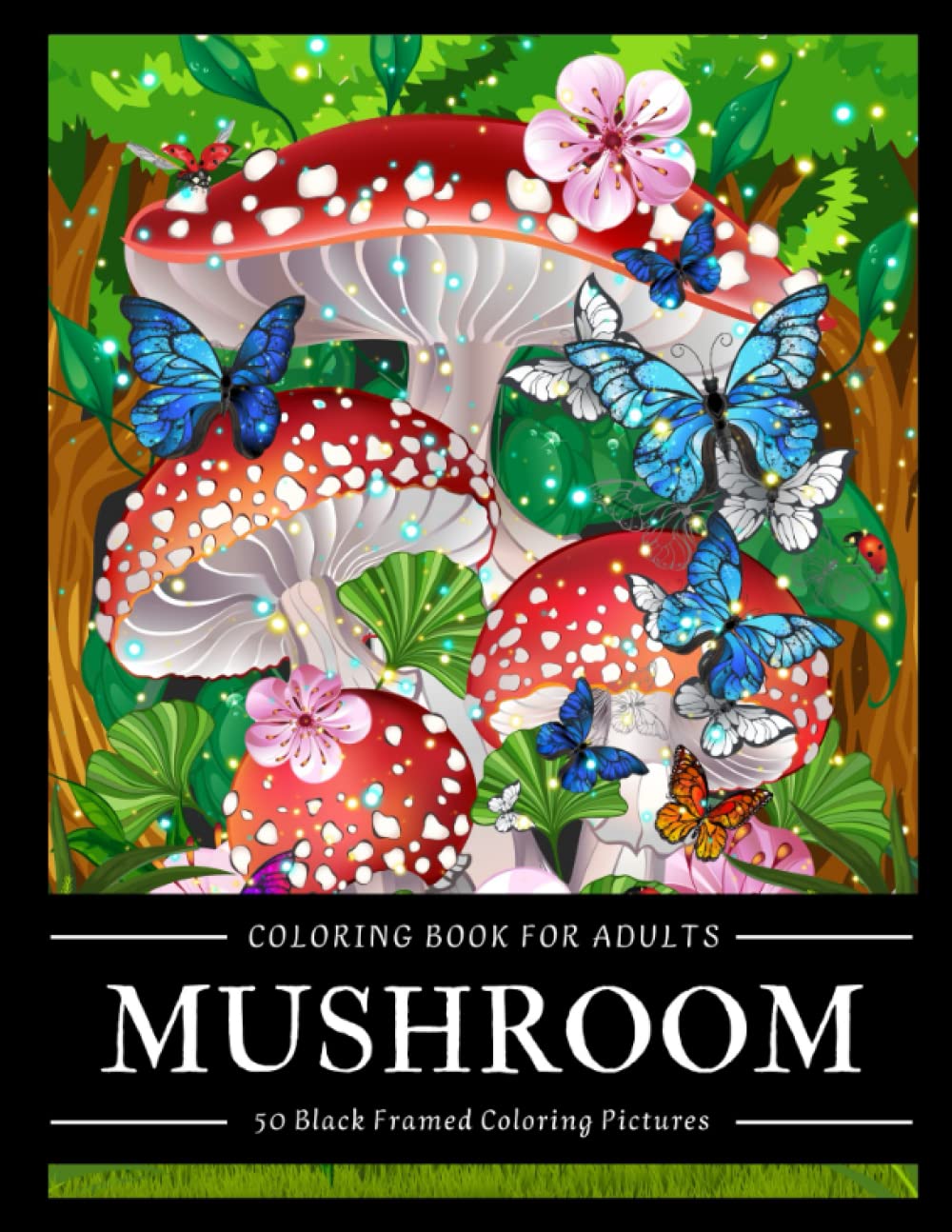 Mushroom Coloring Book For Adults: 50 Black Framed Mushroom Themed Pictures for Relaxation and Anxiety Relief | Elegant Pages Filled with Fungi, ... More | Perfect Gift for Women, Teens and Men
