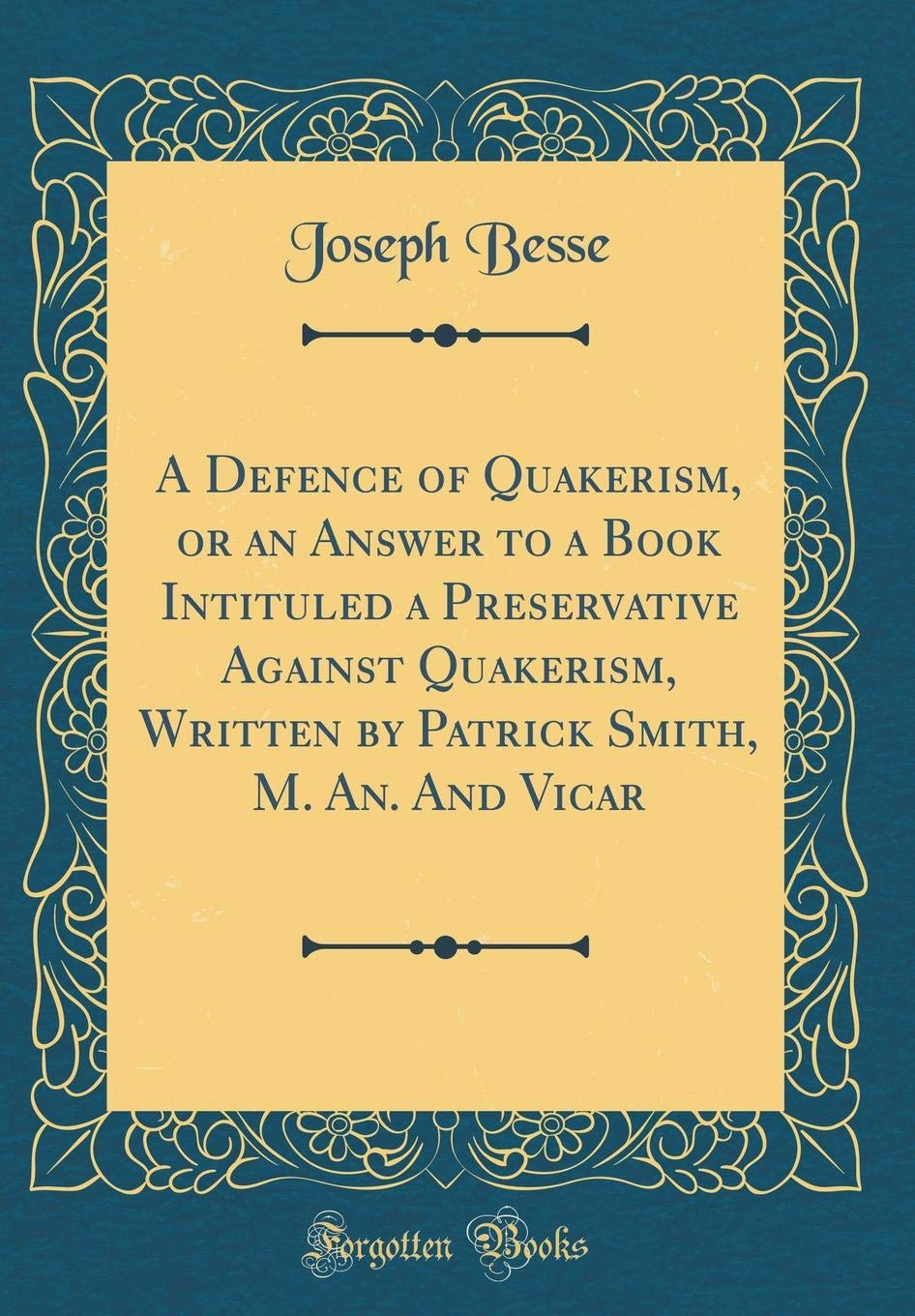 A Defence of Quakerism, or an Answer to a Book Intituled a Preservative Against Quakerism: Written by Patrick Smith, M. An. and Vicor (Classic Reprint)