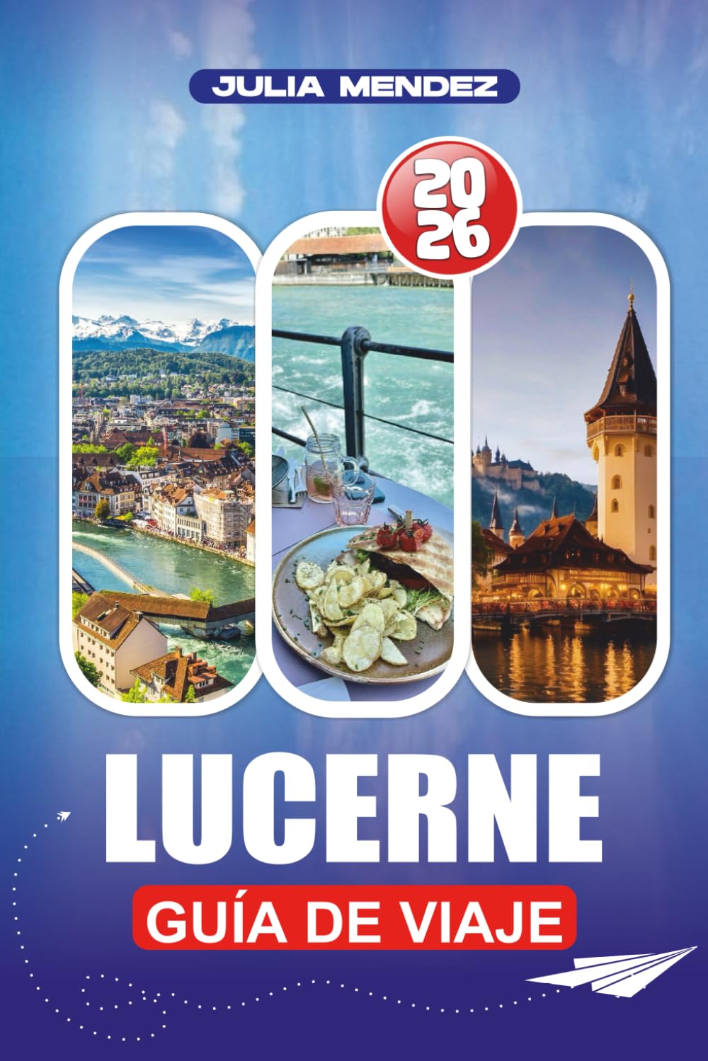LUCERNE GUÍA DE VIAJE 2026: Vuelos, Transporte, Aventuras en Montaña, Cultura y Secretos Locales para Visitantes Primerizos y Recurrentes