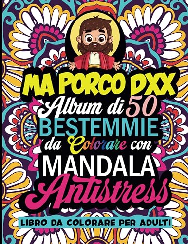 BESTEMMIE DA COLORARE: MA PORCO DXX 50 MANDALA CON BESTEMMIE da colorare. Libro da colorare per adulti. Sfoga Ansia, Rabbia in modo divertente e ... TUTTI I COLORI! ALBUM ANTISTRESS PER ADULTI