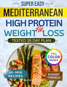 Super Easy Mediterranean High-Protein Weight Loss Cookbook Low-Carb Flavorful Budget-Friendly Recipes Ready in 20 Minutes and a 28-Day Meal Plan for Women Whove Tried It All and Failed Until Now