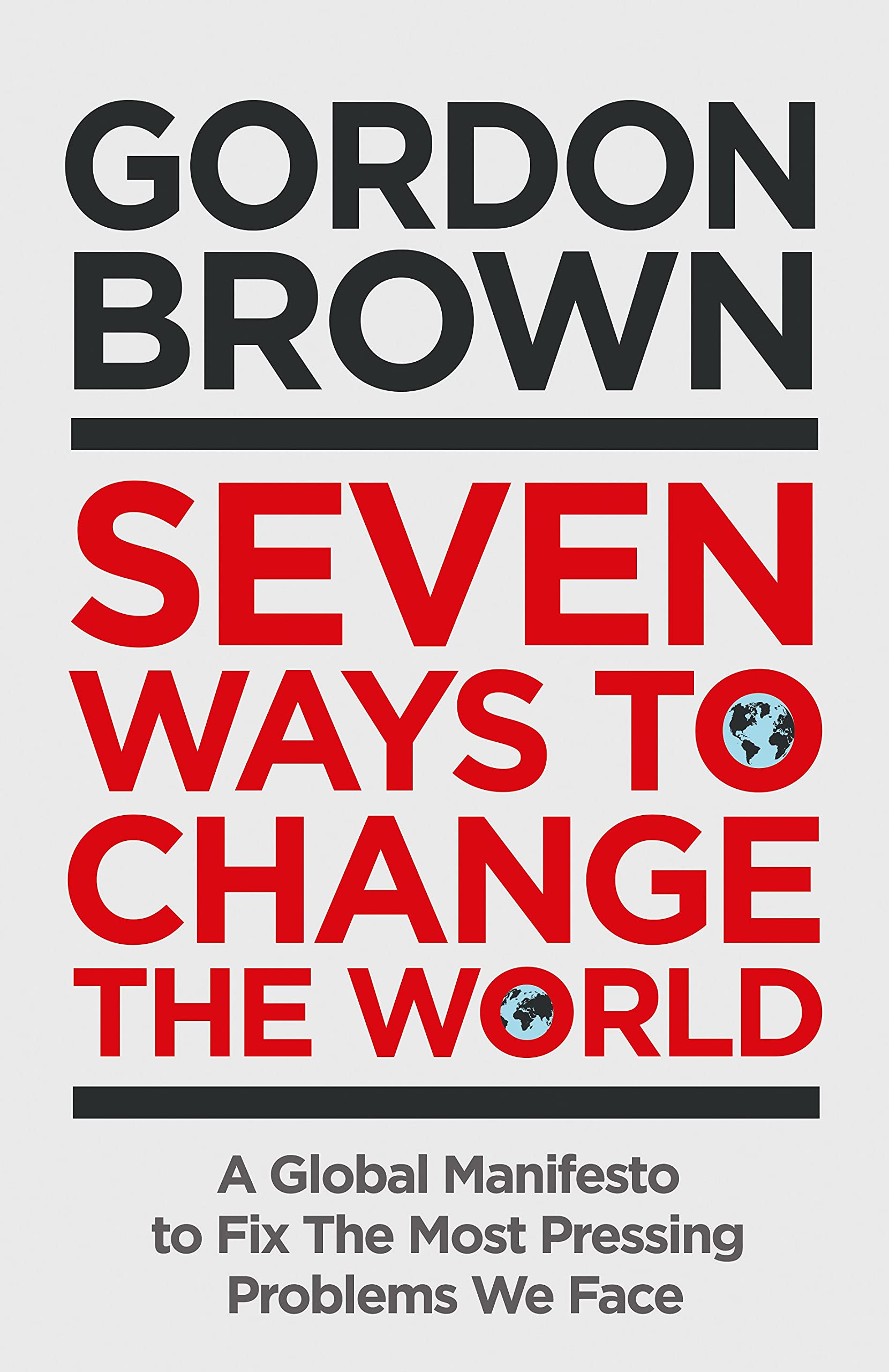 Seven Ways to Change the World: How To Fix The Most Pressing Problems We Face